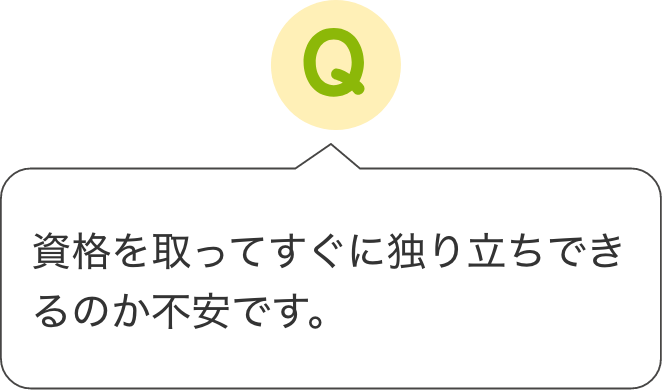 資格を取ってすぐに独り立ちできるのか不安です。
