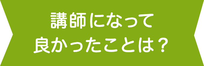 講師になってよかったことは？